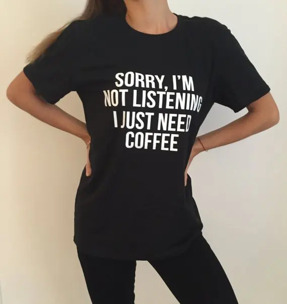 Sugarbaby Съжалявам, аз не слушам, просто имам нужда от кафе, черен модна тениска със забавна слоган за жени и момичета, директен доставка
